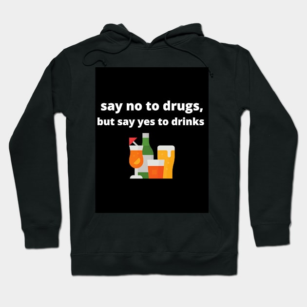 Say no to drugs, but say yes to drinks Hoodie by mfaronbi